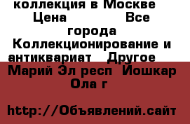 коллекция в Москве  › Цена ­ 65 000 - Все города Коллекционирование и антиквариат » Другое   . Марий Эл респ.,Йошкар-Ола г.